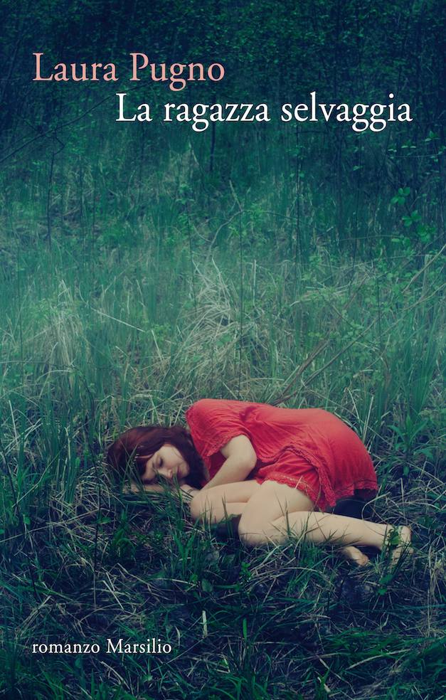 Laura Pugno, La ragazza selvaggia, 2016, Marsilio, 174 pag., 16.50 euro.